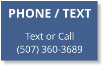 PHONE / TEXT   Text or Call (507) 360-3689